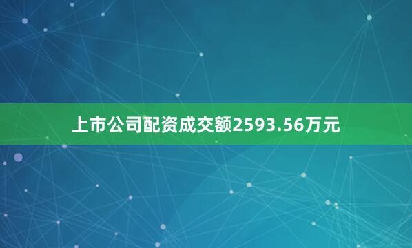 上市公司配资成交额2593.56万元