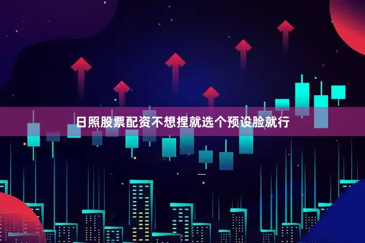 日照股票配资不想捏就选个预设脸就行