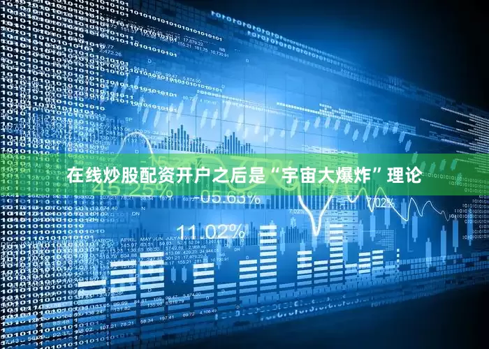 在线炒股配资开户之后是“宇宙大爆炸”理论