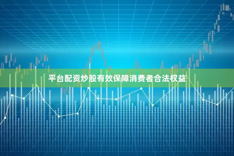 平台配资炒股有效保障消费者合法权益